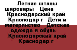 Летние штаны шаровары › Цена ­ 300 - Краснодарский край, Краснодар г. Дети и материнство » Детская одежда и обувь   . Краснодарский край,Краснодар г.